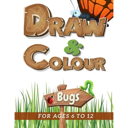 Draw & Colour Bugs: 100 Pages of educational bug fun for children ages 6 to 12