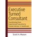 Executive Turned Consultant: Transitioning from Experienced Executive to Trusted Advisor in Healthcare