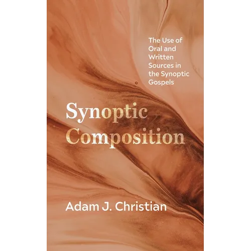 Synoptic Composition: The Use of Oral and Written Sources in the Synoptic Gospels
