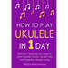 How to Play Ukulele: In 1 Day - The Only 7 Exercises You Need to Learn Ukulele Chords, Ukulele Tabs and Fingerstyle Ukulele Today