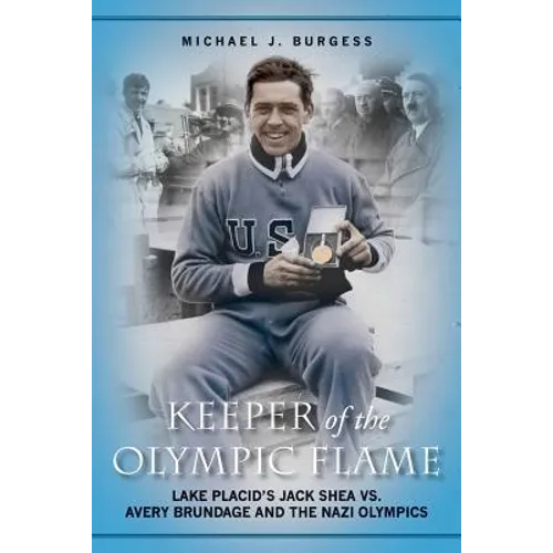 Keeper of the Olympic Flame: Lake Placid's Jack Shea vs. Avery Brundage and the Nazi Olympics
