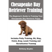 Chesapeake Bay Retriever Training: The Beginner's Guide to Training Your Chesapeake Bay Retriever Puppy: Includes Potty Training, Sit, Stay, Fetch, Dr