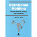 Rotational Molding Design, Materials, Tooling and Processing