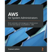 AWS for System Administrators: Build, automate, and manage your infrastructure on the most popular cloud platform - AWS
