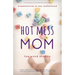 Hot Mess Mom: Misadventures of New Motherhood