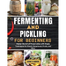 Fermenting and Pickling for Beginners: Master the Art of Preservation with Simple Techniques for Kimchi, Sauerkraut, Fruits, and More