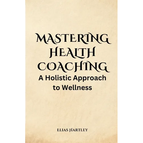 Mastering Health Coaching: A Holistic Approach to Wellness