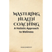 Mastering Health Coaching: A Holistic Approach to Wellness