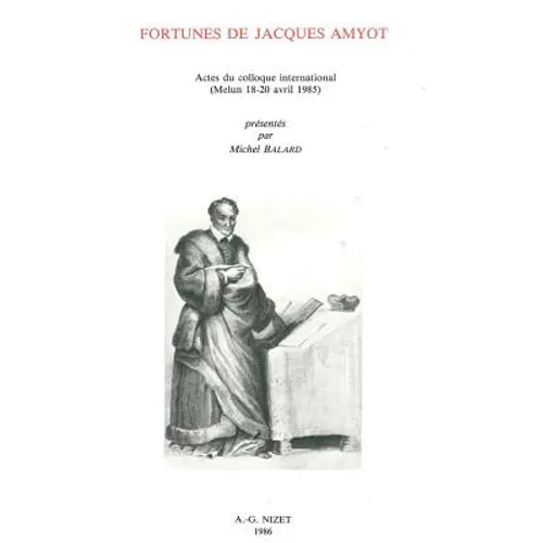 Fortunes de Jacques Amyot: Actes Du Colloque International (Melun 18-20 Avril 1985)