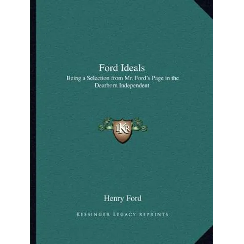 Ford Ideals: Being a Selection from Mr. Ford's Page in the Dearborn Independent