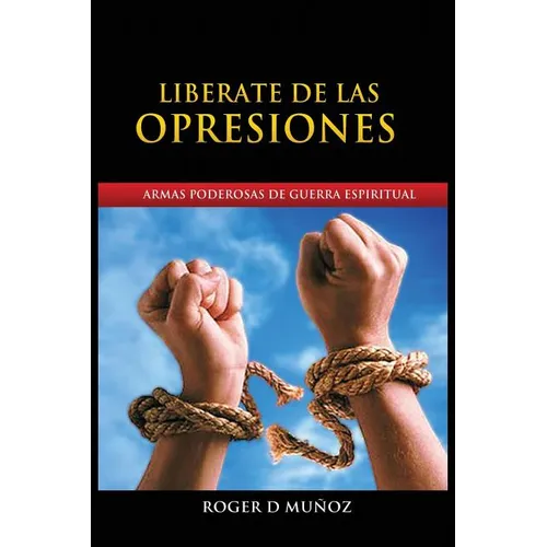 Liberate de Las Opresiones: Armas Poderosas De Guerra Espiritual