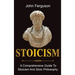 Stoicism: A Comprehensive Guide To Stoicism and Stoic Philosophy