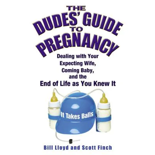 The Dudes' Guide to Pregnancy: Dealing with Your Expecting Wife, Coming Baby, and the End of Life as You Knew It