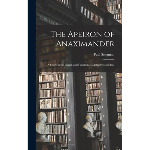 The Apeiron of Anaximander: a Study in the Origin and Function of Metaphysical Ideas
