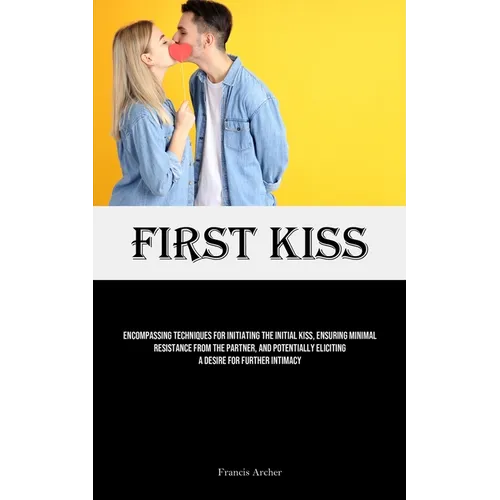 First Kiss: Encompassing Techniques For Initiating The Initial Kiss, Ensuring Minimal Resistance From The Partner, And Potentially Eliciting A Desire