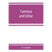 Tammuz and Ishtar: a monograph upon Babylonian religion and theology, containing extensive extracts from the Tammuz liturgies and all of