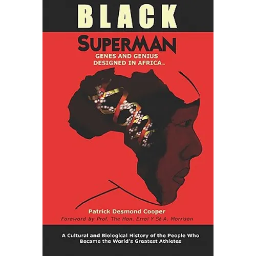 Black Superman: A Cultural And Biological History Of The People That Became The World's Greatest Athletes