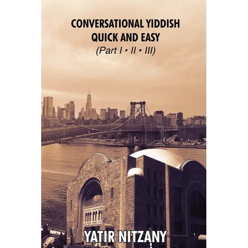 Conversational Yiddish Quick and Easy: Part 1, 2 and 3: The Most Innovative Technique to Learn the Yiddish Language