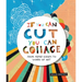 If You Can Cut, You Can Collage: From Paper Scraps to Works of Art