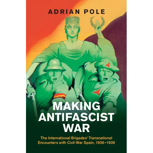 Making Antifascist War: The International Brigades' Transnational Encounters with Civil-War Spain, 1936-1939