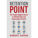Retention Point: The Single Biggest Secret to Membership and Subscription Growth for Associations, SAAS, Publishers, Digital Access, Subscription Boxe