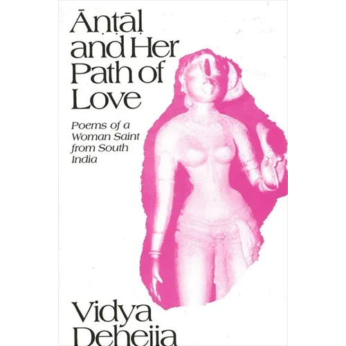 Āṇṭāḷ and Her Path of Love: Poems of a Woman Saint from South India