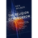 The Religion of Tomorrow: A Vision for the Future of the Great Traditions--More Inclusive, More Comprehensive, More Complete