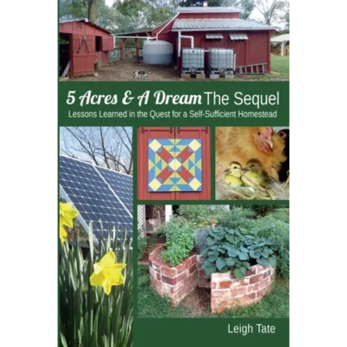5 Acres & A Dream The Sequel: Lessons Learned in the Quest for a Self-Sufficient Homestead