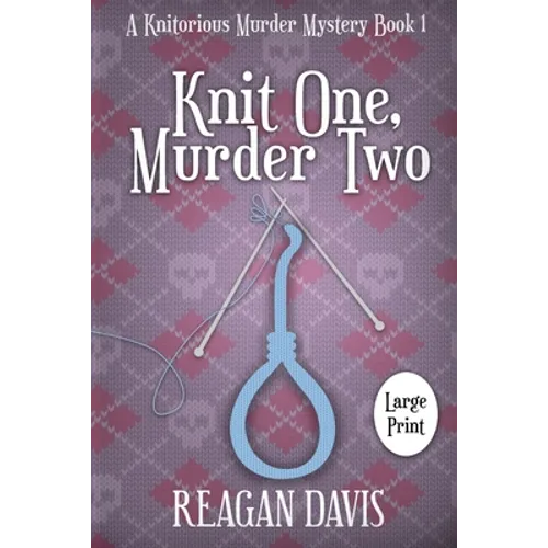 Knit One, Murder Two: A Knitorious Murder Mystery