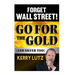 Forget Wall Street!: Go For The Gold (And Silver Too)