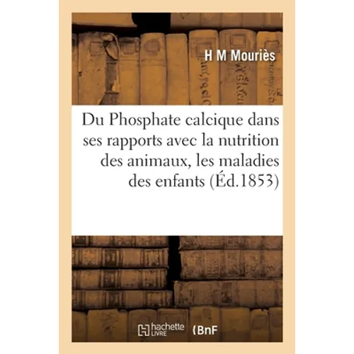 Du Phosphate calcique dans ses rapports avec la nutrition des animaux: les maladies et la mortalité des enfants dans les villes