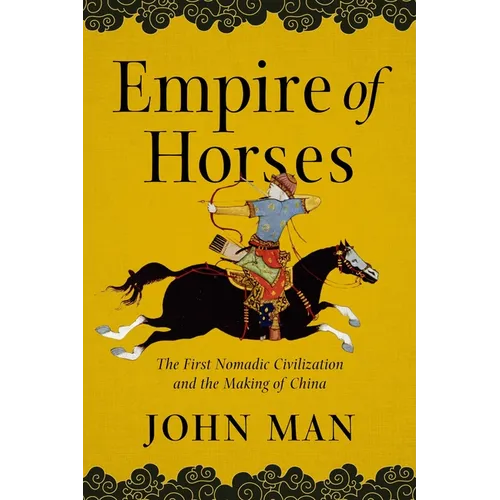 Empire of Horses: The First Nomadic Civilization and the Making of China