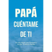 Papá, Cuéntame de Ti: Un Libro Regalo para Compartir y Escribir Tu Historia Familiar