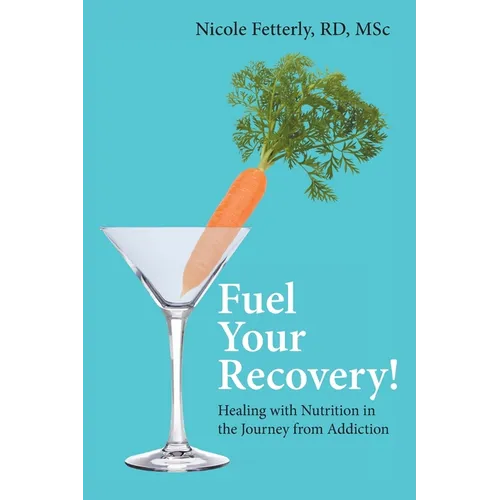 Fuel Your Recovery!: Healing with Nutrition in the Journey from Addiction