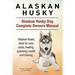 Alaskan Husky. Alaskan Husky Dog Complete Owners Manual. Alaskan Husky book for care, costs, feeding, grooming, health and training.