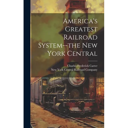 America's Greatest Railroad System--the New York Central