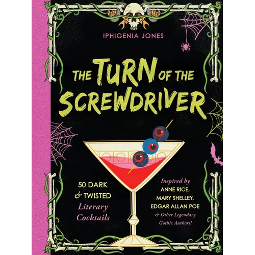 The Turn of the Screwdriver: 50 Dark and Twisted Literary Cocktails Inspired by Anne Rice, Mary Shelley, Edgar Allan Poe, and Other Legendary Gothic A