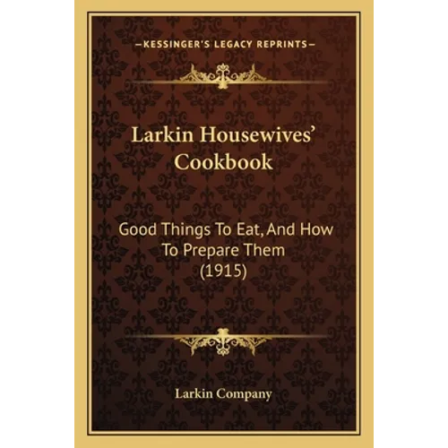 Larkin Housewives' Cookbook: Good Things To Eat, And How To Prepare Them (1915)