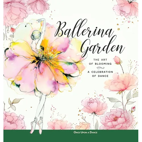 Ballerina Garden: The Art of Blooming: A Celebration of Dance