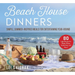 Beach House Dinners: Simple, Summer-Inspired Meals for Entertaining Year-Round