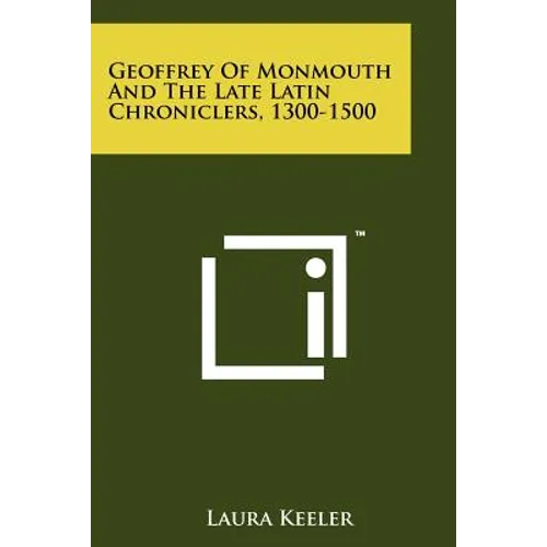 Geoffrey of Monmouth and the Late Latin Chroniclers, 1300-1500