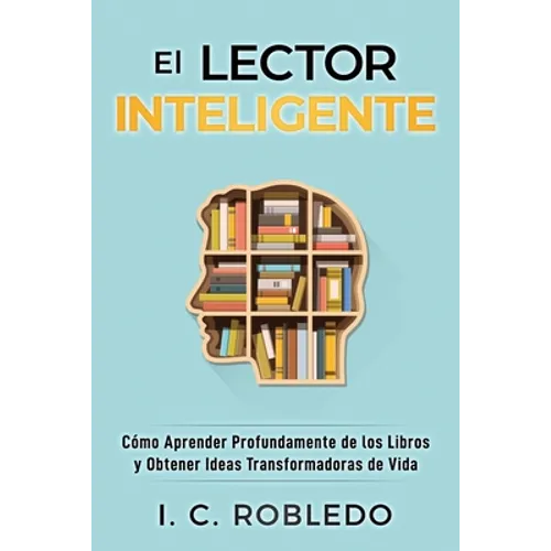 El Lector Inteligente: Cómo Aprender Profundamente de los Libros y Obtener Ideas Transformadoras de Vida