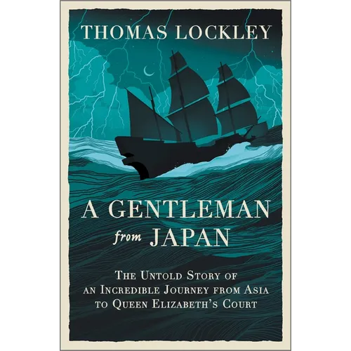 A Gentleman from Japan: The Untold Story of an Incredible Journey from Asia to Queen Elizabeth's Court
