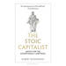 The Stoic Capitalist: Advice for the Exceptionally Ambitious