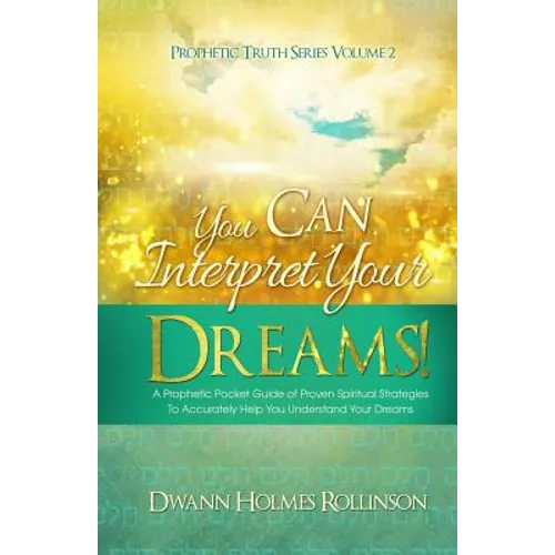 You Can Interpret Your Dreams: A Prophetic Pocket Guide of Proven Spiritual Strategies To Accurately Help You Understand Your Dreams