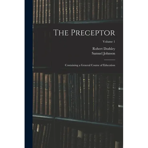 The Preceptor: Containing a General Course of Education; Volume 1