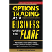 Options Trading As A Business With The Flare: My Complete, Proven Strategy To Generate Consistent, Predictable, High-Probability, Low-Risk Income