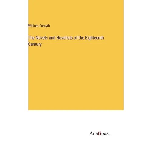 The Novels and Novelists of the Eighteenth Century