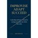 Improvise Adapt Succeed: Leadership and business lessons for turning uncertainty into clarity and results