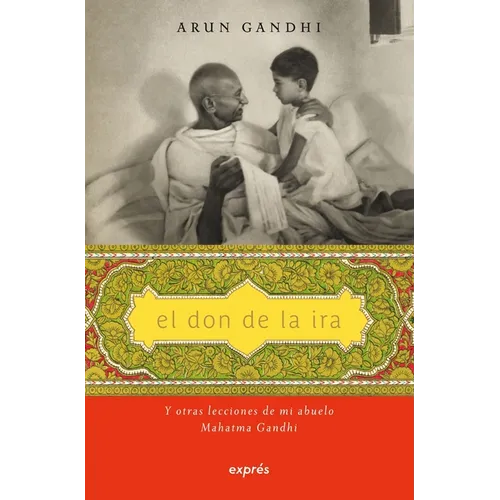 El Don de la IRA / The Gift of Anger: Y Otras Lecciones de Mi Abuelo Mahatma Gandhi / And Other Lessons from My Grandfather Mahatma Gandhi